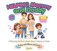 Helping Mommy and Daddy: A Rhyming Children’s Book About Helping at Home, Building Good Habits, and Learning Responsibility for Toddlers and Kids Ages 2-4 (A day with Mara and Luca)
