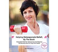 Helping Osteoporosis Relief, By The Book: Noticeable Relief For Osteoporosis, By Following The Recovery Plan For Long-Term Health