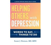 Helping Others with Depression: Words to Say, Things to Do (A Johns Hopkins Press Health Book)