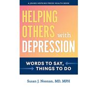Helping Others with Depression: Words to Say, Things to Do (A Johns Hopkins Press Health Book)