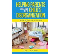 HELPING PARENTS OVERCOME THEIR CHILD'S DISORGANIZATION: Strategies for Success