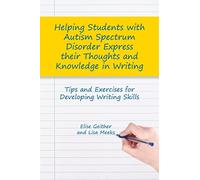 Helping Students with Autism Spectrum Disorder Express their Thoughts and Knowledge in Writing: Tips and Exercises for Developing Writing Skills