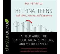 Helping Teens with Stress, Anxiety, and Depression Lib/E: A Field Guide for Catholic Parents, Pastors, and Youth Leaders
