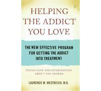 Helping the Addict You Love: The New Effective Program for Getting the Addict into Treatment