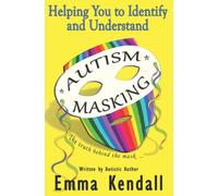 Helping You to Identify and Understand Autism Masking: The Truth Behind the Mask