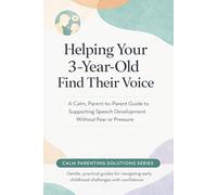 Helping Your 3-Year-Old Find Their Voice: A Calm, Parent-to-Parent Guide to Supporting Speech Development Without Fear or Pressure (The Calm Parenting Solutions Series)