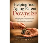 Helping Your Aging Parent Downsize: The Adult Child's Compassionate Guide to Decluttering, Letting Go and Handling the Hard Conversations (The Legacy Planning Series)