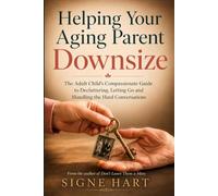 Helping Your Aging Parent Downsize: The Adult Child's Compassionate Guide to Decluttering, Letting Go and Handling the Hard Conversations (The Legacy Planning Series)