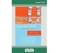 Helping Your Anxious Child: A Step-by-Step Guide for Parents (16pt Large Print Edition)