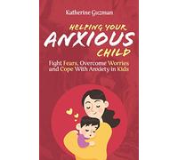 Helping Your Anxious Child: Fight Fears, Overcome Worries, and Cope with Anxiety in Kids