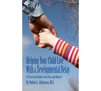 Helping Your Child Live with a Developmental Delay: A Practical Guide to the Dos and Don’ts