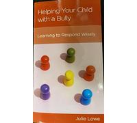 Helping Your Child with a Bully: Learning to Respond Wisely