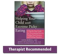 Helping Your Child with Extreme Picky Eating: A Step-by-Step Guide for Overcoming Selective Eating, Food Aversion, and Feeding Disorders