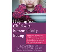 Helping Your Child with Extreme Picky Eating : A Step-by-Step Guide for Overcoming Selective Eating, Food Aversion, and Feeding Disorders