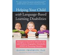 Helping Your Child with Language Based Learning Disabilities: Strategies to Succeed in School and Life with Dyscalculia, Dyslexia, ADHD, and Auditory Processing Disorder