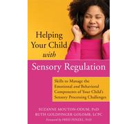 Helping Your Child with Sensory Regulation : Skills to Manage the Emotional and Behavioral Components of Your Child's Sensory Processing Challenges