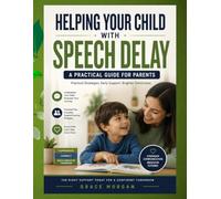 Helping Your Child with Speech Delay: A Parent's Guide to Understanding Speech Delays, Encouraging Communication, and Supporting Early Language Development