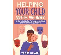 Helping Your Child With Worry: A Calm Guide for Parents of Anxious and Overthinking Children