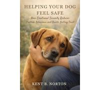 HELPING YOUR DOG FEEL SAFE: How Emotional Security Reduces Problem Behaviour and Builds Lasting Trust