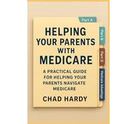 Helping Your Parents With Medicare: A Practical Guide for Helping Your Parents Navigate Medicare