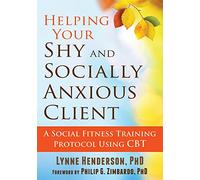 Helping Your Shy and Socially Anxious Client: A Social Fitness Training Protocol Using CBT