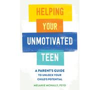 Helping Your Unmotivated Teen : A Parent’s Guide to Unlock Your Child’s Potential