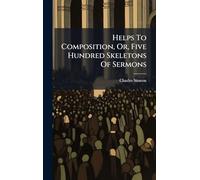 Helps To Composition, Or, Five Hundred Skeletons Of Sermons