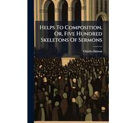 Helps To Composition, Or, Five Hundred Skeletons Of Sermons