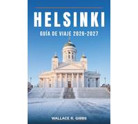 HELSINKI GUÍA DE VIAJE 2026-2027: Suomenlinna, Temppeliaukio, Oodi y Punavuori, con saunas, itinerarios, dónde alojarse, cocina y excursiones
