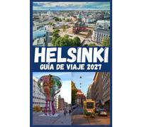 HELSINKI Guía de viaje 2027: Descubre la capital de Finlandia con consejos esenciales para viajar, las principales atracciones, la cultura local, la gastronomía, los barrios y itinerarios prácticos.