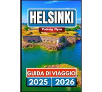 HELSINKI GUIDA DI VIAGGIO 2025 2026: Un compagno completo per esplorare cultura, isole e saune nella capitale della Finlandia