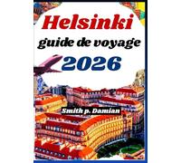 HELSINKI GUIDE DE VOYAGE 2026: Conseils locaux sur la vie quotidienne, la cuisine, la nature, les déplacements et un itinéraire clair jour par jour