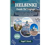HELSINKI GUIDE DE VOYAGE: Découvrez les trésors cachés, où aller, quoi manger et les secrets de la capitale finlandaise pour une aventure finlandaise mémorable (Vogel Koch l'Explorateur FR)