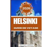 HELSINKI GUIDE DE VOYAGE: Explorez des destinations incontournables, des trésors cachés, des expériences authentiques et voyagez plus intelligemment.