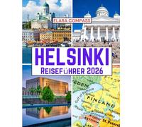 Helsinki Reiseführer 2026: Reisezeit, Orte, die man gesehen haben muss, Top-Unterkünfte, Regeln und Vorschriften sowie die besten Restaurants im ... (Elara Compass Travel Guide 2026 Collection)