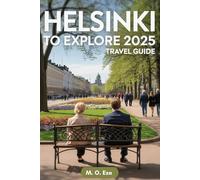 Helsinki To Explore 2025 Travel Guide: Discovering Finland’s Gateway Of Heritage And Innovation