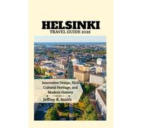 Helsinki Travel Guide 2025: Innovative Design, Rich Cultural Heritage, and Modern History