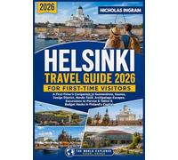 HELSINKI TRAVEL GUIDE 2026: A First-Timer's Companion to Suomenlinna, Saunas, Design District, Nordic Food, Archipelago Escapes, Excursions to Porvoo & Tallinn & Budget Hacks in Finland's Capital