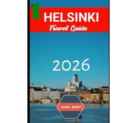 HELSINKI TRAVEL GUIDE 2026: "Your Essential 2026 Guide to Exploring this destination with Itineraries, Must-See Attractions, Local Tips & Hidden Gems” (Explore Destinations)