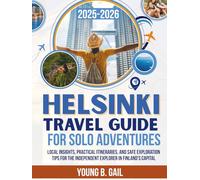 HELSINKI TRAVEL GUIDE FOR SOLO ADVENTURES 2025-2026: Local Insights, Practical Itineraries, and Safe Exploration Tips for the Independent Explorer in Finland's Capital