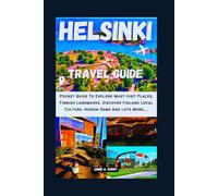 HELSINKI TRAVEL GUIDE: Pocket Guide To Explore Must-Visit Places, Finnish Landmarks, Discover Finland Local Culture, Hidden Gems And Lots More…. (DETAILED TOP TRAVEL TALES & TIPS GUIDE)