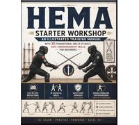 HEMA Starter Workshop: An Illustrated Training Manual with 30 Foundational Drills to Build Safe Swordsmanship Skills for Beginners
