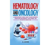 Hematology and Oncology: A Comprehensive Clinical Guide to Blood Disorders, Hematologic Malignancies, Solid Tumors, and Integrated Cancer Care (Advanced Medical Sciences)