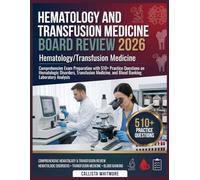 HEMATOLOGY AND TRANSFUSION MEDICINE BOARD REVIEW 2026: Comprehensive exam preparation with 510+ practice questions on hematologic disorders, transfusion medicine, and blood banking laboratory analysis