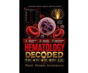 Hematology Decoded: The Fast-Track Clinical Study Guide to Blood Cell Morphology, Lab Interpretation, Blood Disorders, and Diagnostic Reasoning for ... USMLE, NCLEX, PANCE, and COMLEX Board Review
