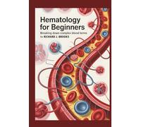 Hematology for Beginners: Breaking Down the Basics of Medical Terminology and Vocabulary for High School / College Students and Patients (Medical Terms Made Clear)