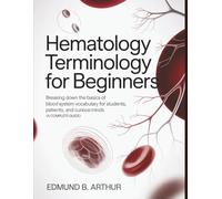 Hematology Terminology for Beginners: Breaking Down the Basics of Blood System Vocabulary for Students, Patients, and Curious Minds (A Complete Guide) (Medical Vocabulary for Beginners)