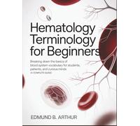 Hematology Terminology for Beginners: Breaking Down the Basics of Blood System Vocabulary for Students, Patients, and Curious Minds (A Complete Guide) (Medical Vocabulary for Beginners)