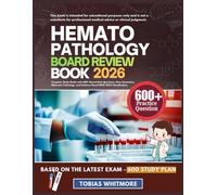 HEMATOPATHOLOGY BOARD REVIEW BOOK 2026: Complete Study Guide with 600+ Board-Style Questions, Flow Cytometry, Molecular Pathology, and Evidence-Based WHO 2022 Classification
