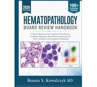 HEMATOPATHOLOGY BOARD REVIEW HANDBOOK: A Clinical Reference for Lymphoma Classification, Leukemia Diagnosis, Bone Marrow Interpretation, Flow Cytometry, and Neoplastic Hematology